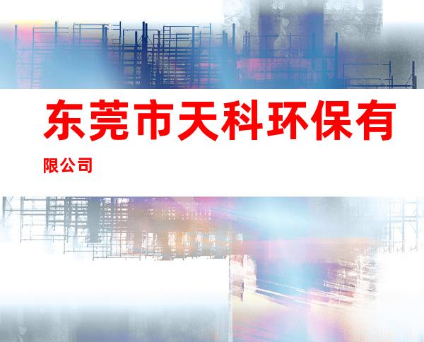东莞市天科环保有限公司