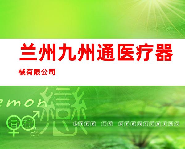 兰州九州通医疗器械有限公司