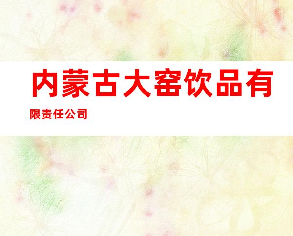 内蒙古大窑饮品有限责任公司