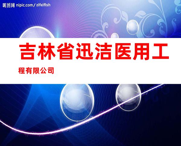 吉林省迅洁医用工程有限公司