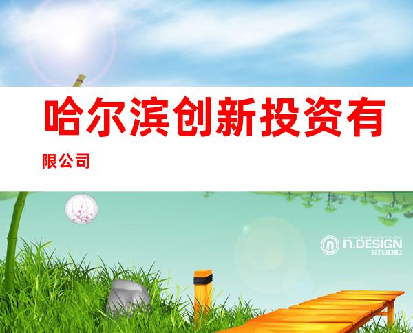 哈尔滨创新投资有限公司