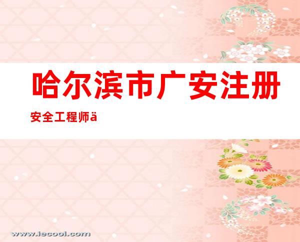 哈尔滨市广安注册安全工程师事务所有限公司