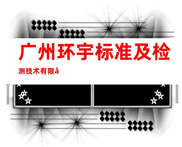 广州环宇标准及检测技术有限公司