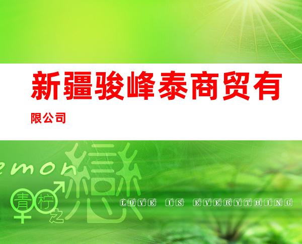 新疆骏峰泰商贸有限公司