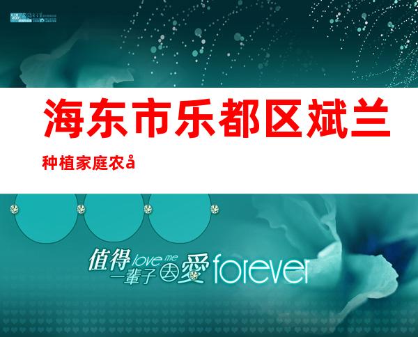 海东市乐都区斌兰种植家庭农场