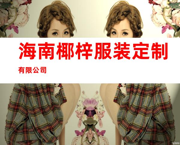 海南椰梓服装定制有限公司