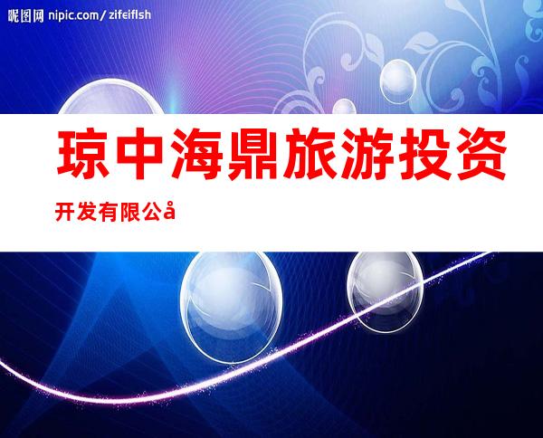 琼中海鼎旅游投资开发有限公司