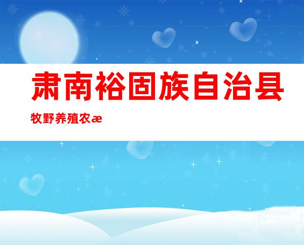 肃南裕固族自治县牧野养殖农民专业合作社
