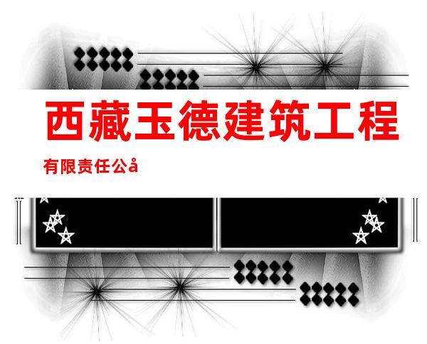 西藏玉德建筑工程有限责任公司
